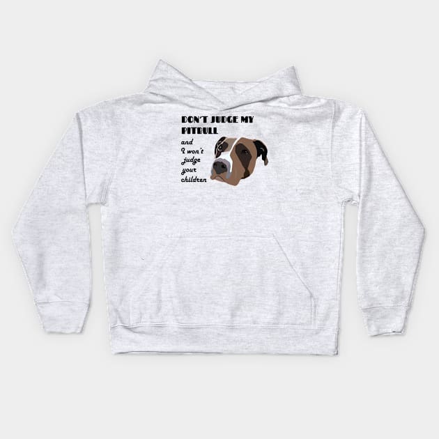 Don't judge my pitbull and I won't judge your children Kids Hoodie by Window House